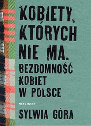 Okładka książki Kobiety, których nie ma : bezdomność kobiet w Polsce / Sylwia Góra.