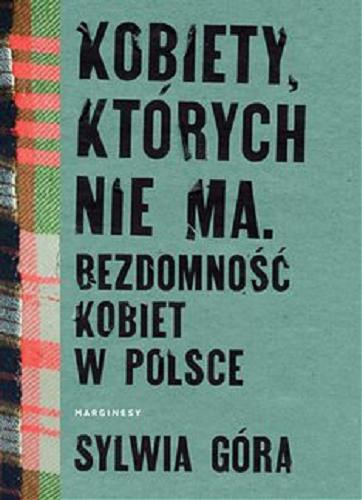 Okładka książki Kobiety, których nie ma : [Ebook] bezdomność kobiet w Polsce / Sylwia Góra.
