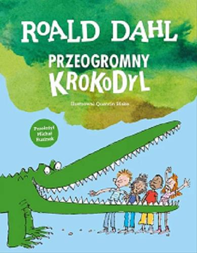 Okładka  Przeogromny krokodyl / Roald Dahl ; ilustrował Quentin Blake ; przełożył Michał Rusinek.