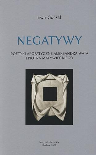 Negatywy : poetyki apofatyczne Aleksandra Wata i Piotra Matywieckiego Tom 72