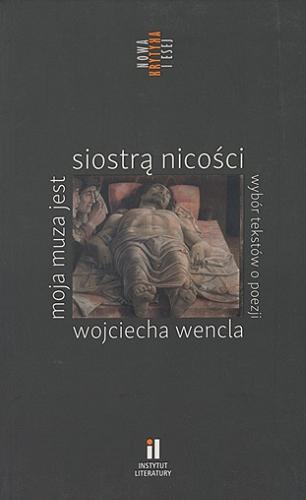 "Moja muza jest siostrą nicości" : wybór tekstów o poezji Wojciecha Wencla Tom 8