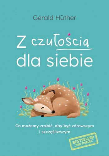 Okładka książki Z czułością dla siebie : co możemy zrobić, aby być zdrowszym i szczęśliwszym / Gerald Hüther ; przełożyła Małgorzata Guzowska.