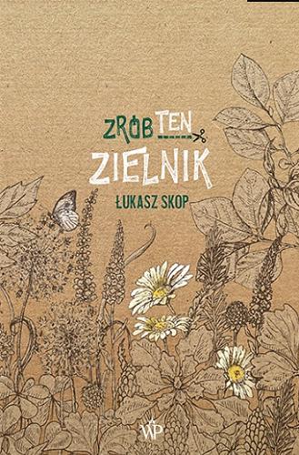 Okładka książki Zrób ten zielnik / Łukasz Skop ; [projekt okładki i ilustracje wewnątrz książki: Magda Bloch]