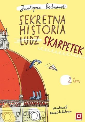 Okładka książki Sekretna historia ludz skarpetek. T. 2 / Justyna Bednarek ; ilustrował Daniel de Latour.