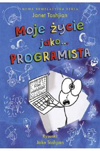 Okładka książki Moje życie jako... programista / Janet Tashjian ; rysunki Jake Tashjian ; [tłumaczenie z angielskiego Joanna Dżdża].