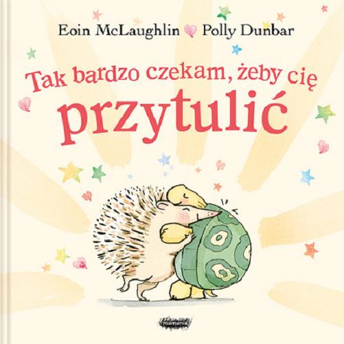 Okładka  Tak bardzo czekam, żeby cię przytulić / Eoin McLaughlin, Polly Dunbar ; [przekład: Zofia Raczek].