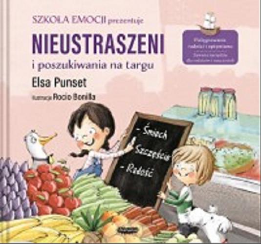 Okładka książki Nieustraszeni i poszukiwania na targu / Elsa Punset ; ilustracje Rocio Bonilla ; [przekład: Jowita Maksymowicz-Hamann].