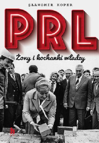 Okładka książki PRL : żony i kochanki władzy / Sławomir Koper.