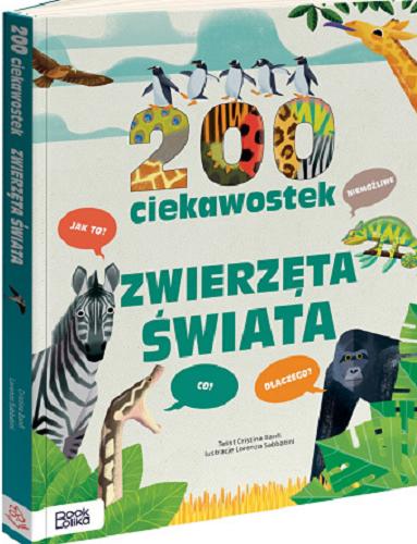 Okładka książki Zwierzęta świata : 200 ciekawostek / tekst Cristina Banfi ; ilustracje Lorenzo Sabbatini ; tłumaczenie Katarzyna Pawłowska.