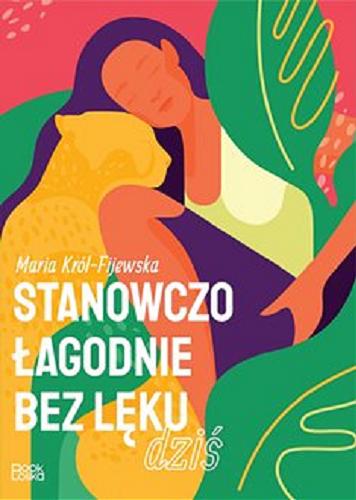 Okładka książki Stanowczo łagodnie bez lęku dziś [E-book] / Maria Król-Fijewska.