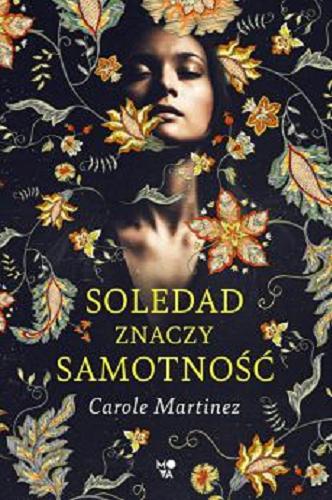 Okładka książki Soledad znaczy samotność / Carole Martinez ; przełożyła z francuskiego Bożena Sęk.
