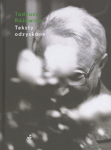 Okładka książki Teksty odzyskane / Tadeusz Różewicz ; zebrał, ułożył przypisami i posłowiem opatrzył Przemysław Dakowicz.