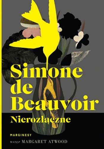 Okładka książki Nierozłączne / Simone de Beauvoir ; z francuskiego przełożyła Regina Gromacka ; wstęp Margaret Atwood ; wprowadzenie Sylvie le Bon de Beauvoir.