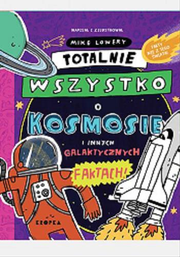 Okładka książki  Totalnie wszystko o kosmosie i innych galaktycznych faktach!  1