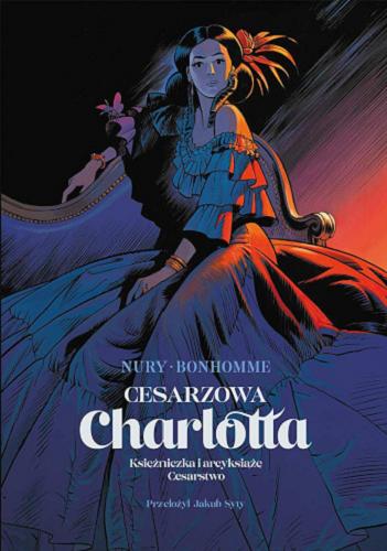 Okładka  Cesarzowa Charlotta / scenariusz Fabien Nury ; rysunki Matthieu Bonhomme ; kolory Isabelle Merlet ; tłumaczenie Jakub Syty.