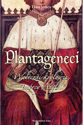 Okładka  Plantageneci : waleczni królowie, twórcy Anglii / Dan Jones ; przełożyła Magdalena Karwowska.