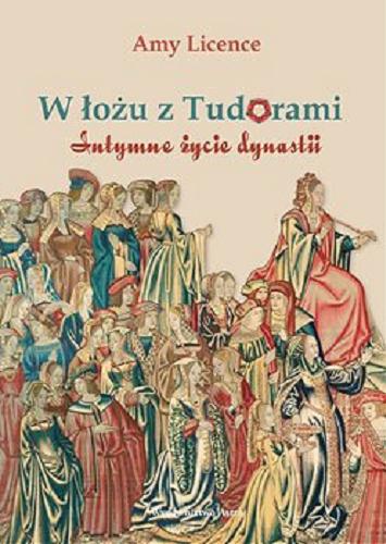 Okładka  W łożu z Tudorami : intymne życie dynastii / Amy Licence ; przełożyła Magdalena Loska.
