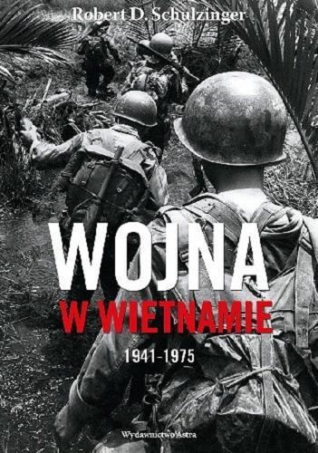 Okładka książki Wojna w Wietnamie 1941-1975 / Robert D. Schulzinger ; przekład Grzegorz Smółka.