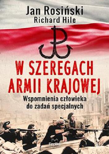 Okładka książki W szeregach Armii Krajowej : wspomnienia człowieka do zadań specjalnych / Jan Rosiński, Richard Hile ; tłumaczył Łukasz Golowanow.