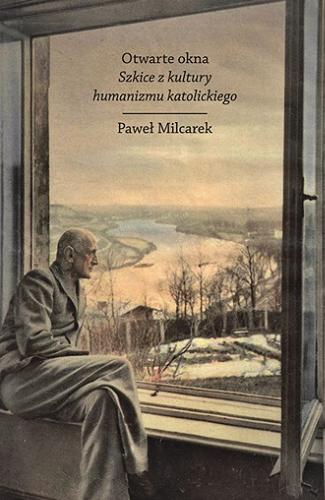 Okładka książki Otwarte okna : szkice z kultury humanizmu katolickiego / Paweł Milcarek.