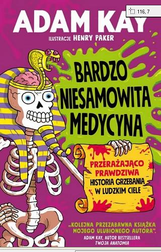 Okładka  Bardzo niesamowita medycyna : przerażająco prawdziwa historia grzebania w ludzkim ciele / Adam Kay ; ilustracje Henry Paker ; przekład Katarzyna Dudzik.