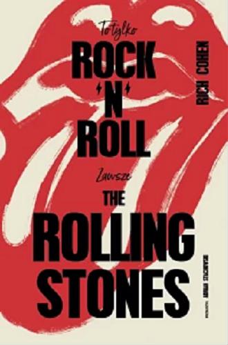 Okładka książki To tylko rock`n`roll : zawsze The Rolling Stones / Rich Cohen ; przełożył Adrian Stachowski.