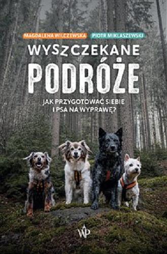 Okładka książki Wyszczekane podróże [E-book] : jak przygotować siebie i psa na wyprawę / Magdalena Wilczewska, Piotr Miklaszewski.
