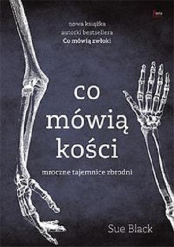Okładka książki Co mówią kości : mroczne tajemnice zbrodni / Sue Black ; przekład: Adam Wawrzyński.