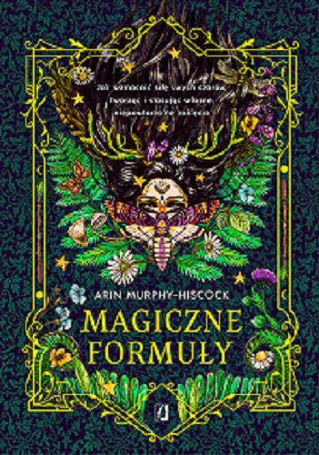 Okładka książki Magiczne formuły : jak wzmocnić siłę swych czarów, tworząc i stosując własne, niepowtarzalne zaklęcia / Arin Murphy-Hiscock ; przełożyła Patrycja Zarawska.