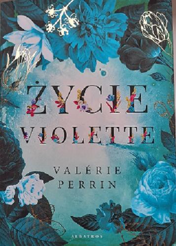 Okładka książki Życie Violette / Valérie Perrin ; z francuskiego przełożył Wojciech Gilewski.
