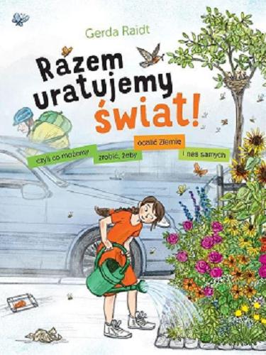 Okładka książki  Razem uratujemy świat : czyli co możemy zrobić, żeby ocalić Ziemię i nas samych  2