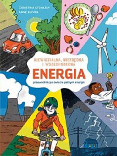 Okładka książki Energia : niewidzialna, niezbędna i wszechobecna : przewodnik po świecie pełnym energii / Christina Steinlein, Anne Becker ; tłumaczenie Katarzyna Łakomik.