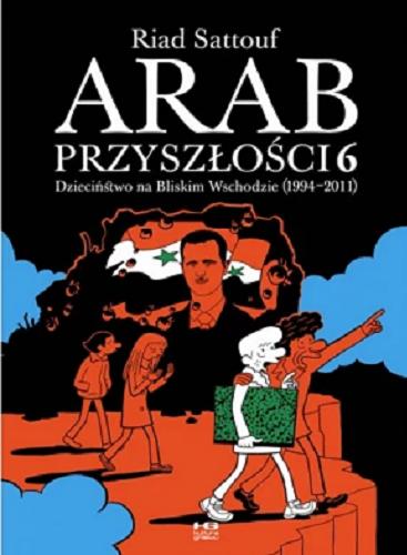 Okładka książki Arab przyszłości. 6, Dzieciństwo na Bliskim Wschodzie (1994-2011) / [scenariusz i rysunki:] Riad Sattouf ; przekład: Olga Mysłowska.