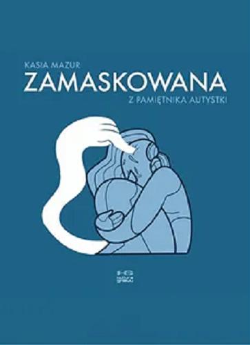 Okładka książki Zamaskowana : z pamiętnika autystki / scenariusz i rysunki Katarzyna Mazur.