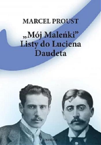 Okładka książki Mój Maleńki : listy do Luciena Daudeta 1895-1920 / Marcel Proust ; tłumaczenie i wstęp Anastazja Dwulit.