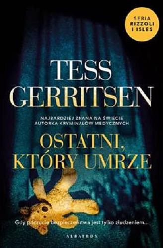 Okładka książki Ostatni, który umrze / Tess Gerritsen ; z angielskiego przełożył Jerzy Żebrowski.