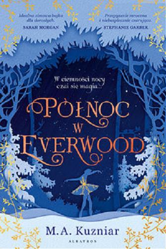 Okładka książki Północ w Everwood / M. A. Kuzniar ; z angielskiego przełożyła Małgorzata Stefaniuk.