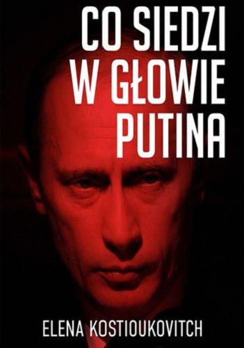 Okładka książki Co siedzi w głowie Putina [E-book] / Elena Kostioukovitch ; z włoskiego przełożyła Natalia Mętrak-Ruda.