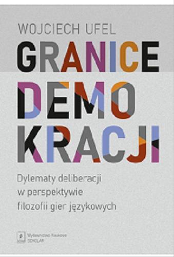Okładka  Granice demokracji : dylematy deliberacji w perspektywie filozofii gier językowych / Wojciech Ufel.
