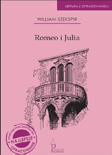 Okładka książki Romeo i Julia / William Szekspir ; [opracowanie Agnieszka Wójtowicz-Zając, Julia Zając ; tłumaczenie Józef Paszkowski].