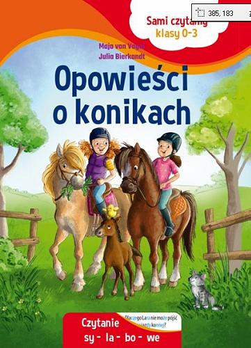 Okładka książki Opowieści o konikach / [autor:] Maja von Vogel ; [ilustracje:] Julia Bierkandt ; [tłumaczenie: Katarzyna Kmieć-Krzewniak].