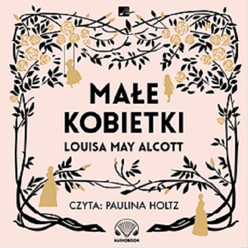 Okładka książki Małe kobietki : [Dokument dźwiękowy] / Louisa May Alcott ; tłumaczenie Joanna Wadas.