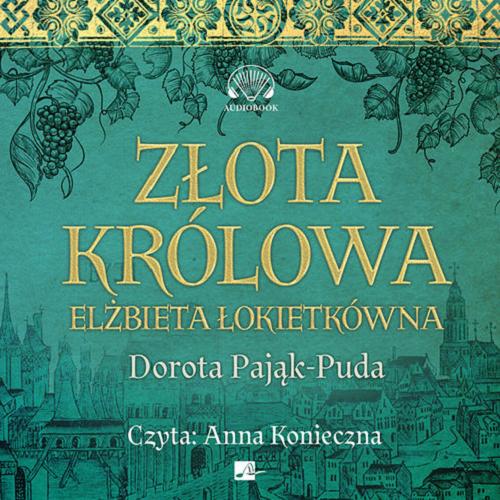 Okładka książki Złota królowa : [Dokument dźwiękowy] Elżbieta Łokietkówna / Dorota Pająk-Puda.