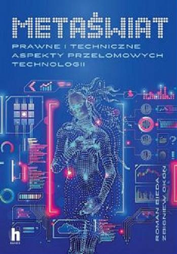 Okładka  Metaświat : prawne i techniczne aspekty przełomowych technologii / [redakcja Roman Bieda, Zbigniew Okoń].