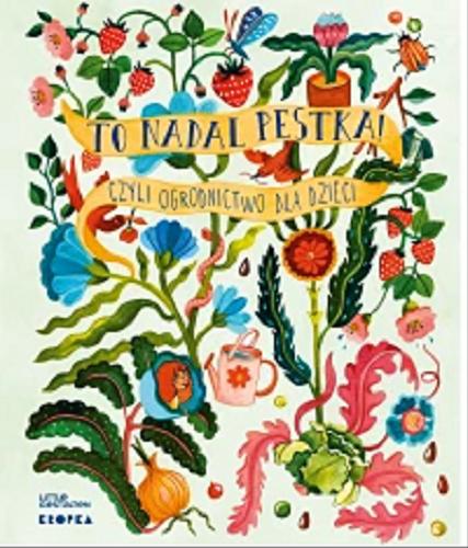 Okładka książki To nadal pestka! czyli Ogrodnictwo dla dzieci / [tekst: Claire Philip ; ilustracje: Aitch] ; przełożyła Paulina Błaszczykiewicz.