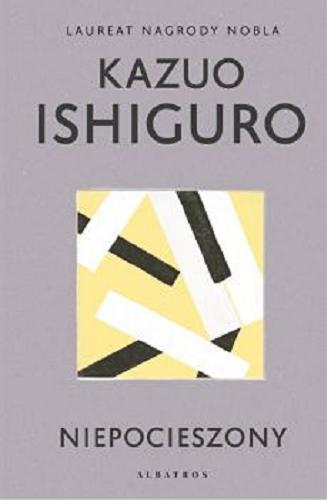 Okładka książki Niepocieszony / Kazuo Ishiguro ; z angielskiego przełożył Tomasz Sikora.