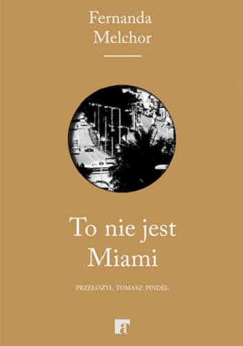 Okładka książki To nie jest Miami / Fernanda Melchor ; przełożył Tomasz Pindel.
