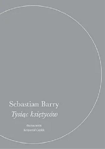 Okładka  Tysiąc księżyców / Sebastian Barry ; przełożył Krzysztof Cieślik.