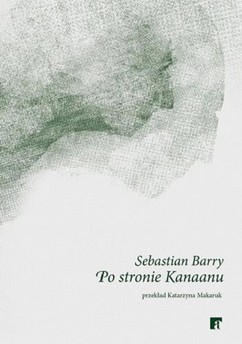 Okładka książki Po stronie Kanaanu / Sebastian Barry ; przełożyła Katarzyna Makaruk.
