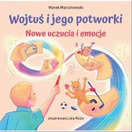 Okładka książki Wojtuś i jego potworki : nowe uczucia i emocje / Marek Marcinowski ; zilustrowała Lidia Rózio.